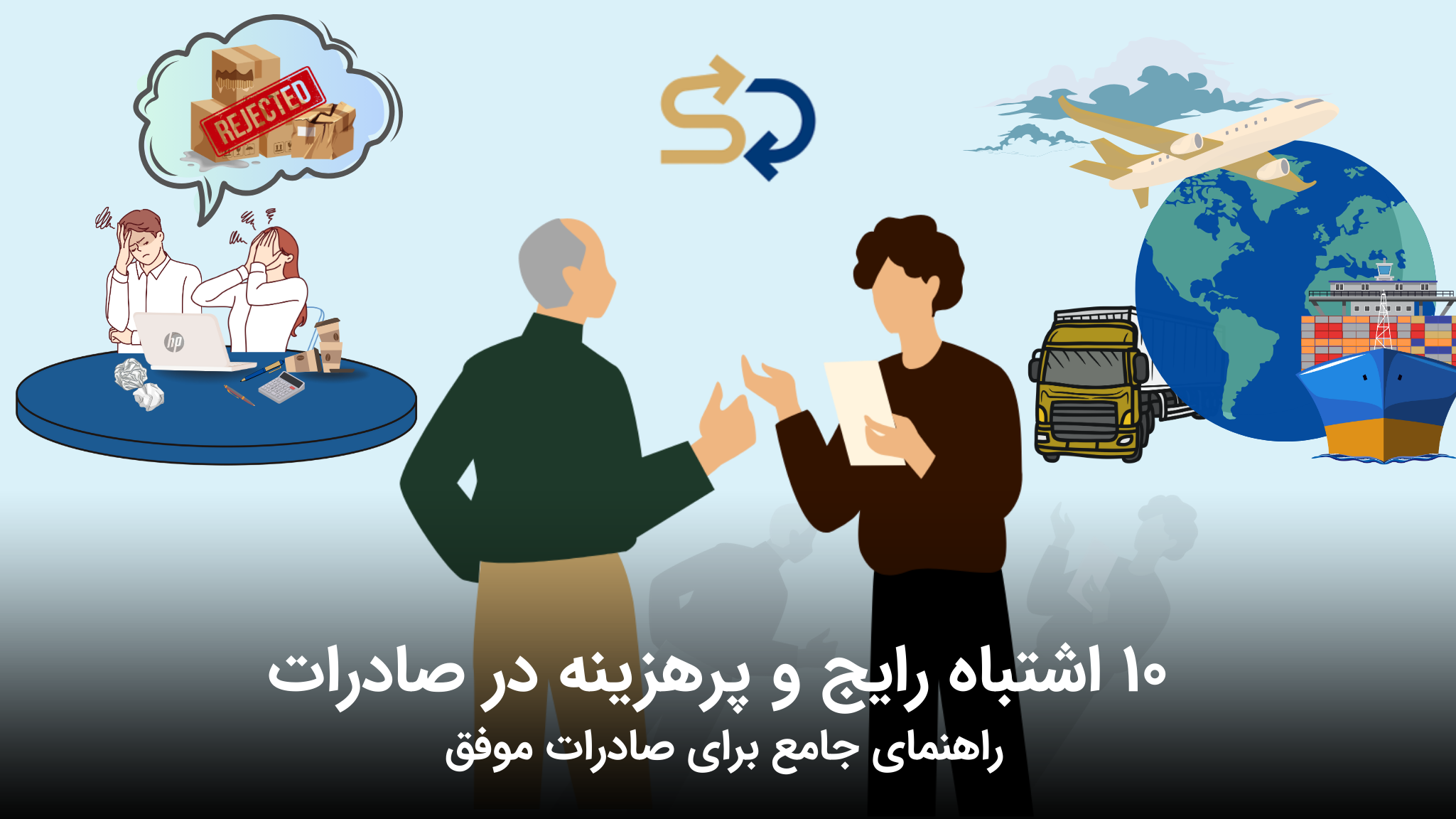 ۱۰ اشتباه رایج و پرهزینه در صادرات | راهنمای جامع برای صادرات موفق